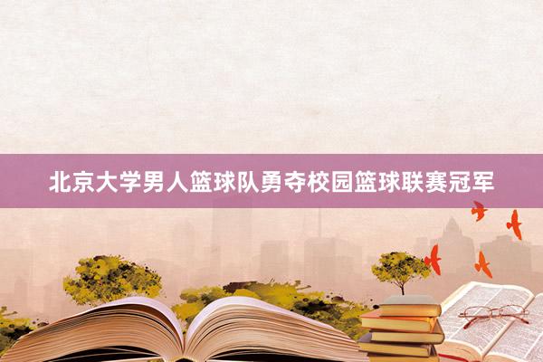 北京大学男人篮球队勇夺校园篮球联赛冠军