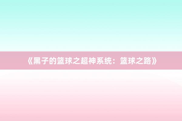 《黑子的篮球之超神系统：篮球之路》